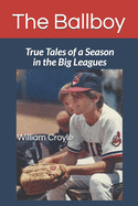 The Ballboy: True Tales of a Season in the Big Leagues