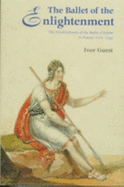 The Ballet of the Enlightenment: The Establishment of the Ballet D'Action in France, 1770-1793 - Guest, Ivor F