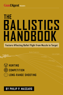 The Ballistics Handbook: Factors Affecting Bullet Flight from Muzzle to Target - Massaro, Philip P