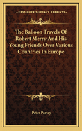 The Balloon Travels of Robert Merry and His Young Friends Over Various Countries in Europe