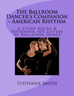 The Ballroom Dancer's Companion - American Rhythm: A Study Guide & Notebook for Lovers of Ballroom Dance
