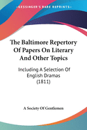 The Baltimore Repertory Of Papers On Literary And Other Topics: Including A Selection Of English Dramas (1811)