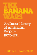 The Banana Wars: An Inner History of American Empire 1900-1934 - Langley, Lester D, Professor