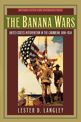 The Banana Wars: United States Intervention in the Caribbean, 1898-1934 - Langley, Lester D