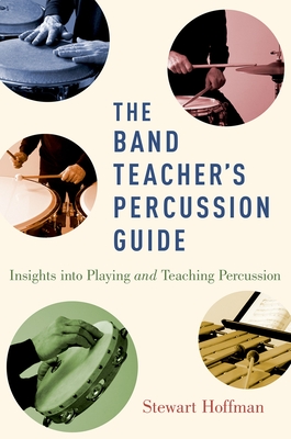 The Band Teacher's Percussion Guide: Insights Into Playing and Teaching Percussion - Hoffman, Stewart