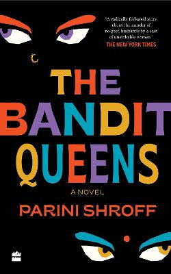 The Bandit Queens: A Novel [LONGLISTED FOR THE WOMEN'S PRIZE FOR FICTION 2023] - Shroff, Parini