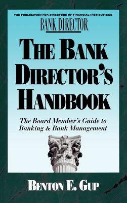 The Bank Director's Handbook: The Board Member's Guide to Banking & Bank Management - Gup, Benton E (Preface by)
