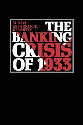 The Banking Crisis of 1933 - Kennedy, Susan Estabrook