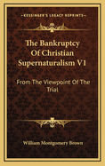 The Bankruptcy of Christian Supernaturalism V1: From the Viewpoint of the Trial