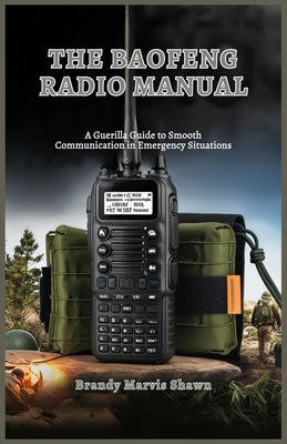 The Baofeng Radio Manual: A Guerilla Guide to Smooth Communication in Emergency Situations - Marvis Shawn, Brandy