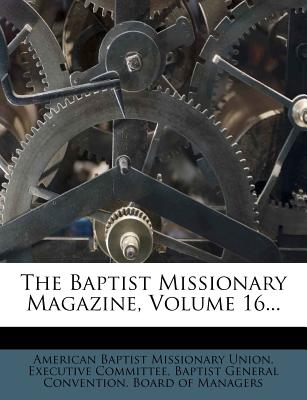 The Baptist Missionary Magazine, Volume 16... - American Baptist Missionary Union Execu (Creator), and Baptist General Convention Board of Ma (Creator)