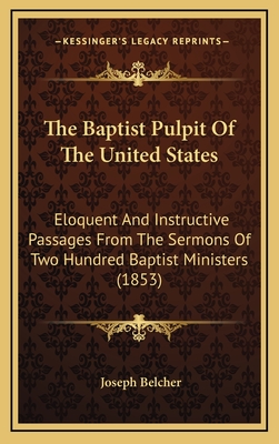 The Baptist Pulpit of the United States: Eloquent and Instructive Passages from the Sermons of Two Hundred Baptist Ministers (1853) - Belcher, Joseph