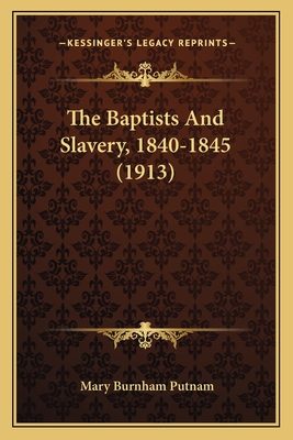 The Baptists and Slavery, 1840-1845 (1913) - Putnam, Mary Burnham