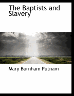 The Baptists and Slavery - Putnam, Mary Burnham