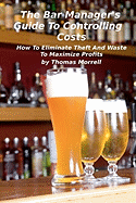 The Bar Manager's Guide to Controlling Costs: How to Eliminate Theft and Waste