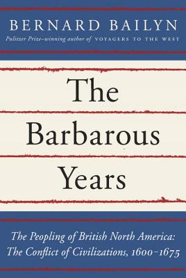 The Barbarous Years: The Conflict of Civilizations, 1600-1675 - Bailyn, Bernard