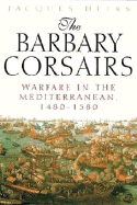 The Barbary Corsairs: Warfare in the Mediterranean, 1480-1580