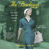 The Barbizon: The Hotel That Set Women Free