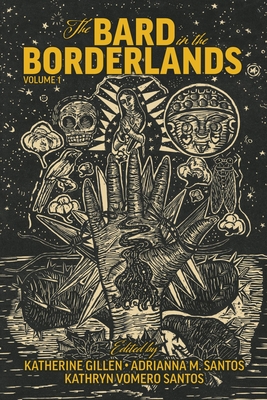 The Bard in the Borderlands: An Anthology of Shakespeare Appropriations En La Frontera, Volume 1 - Gillen, Katherine (Editor), and Santos, Adrianna M (Editor), and Santos, Kathryn Vomero (Editor)