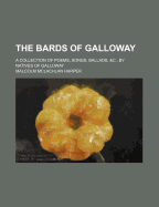 The Bards of Galloway: A Collection of Poems, Songs, Ballads, &C., by Natives of Galloway