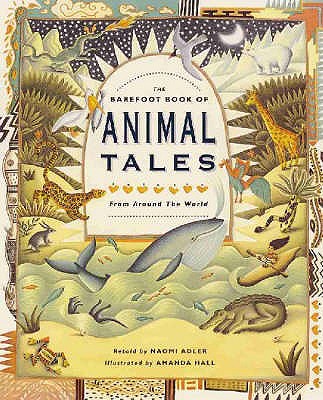 The Barefoot Book of Animal Tales: From Around the World - Adler, Naomi