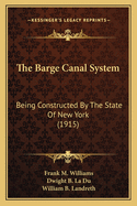 The Barge Canal System: Being Constructed By The State Of New York (1915)