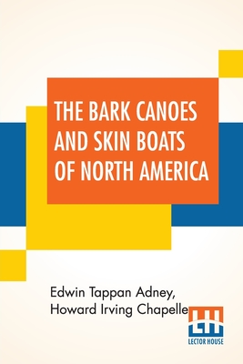 The Bark Canoes And Skin Boats Of North America - Adney, Edwin Tappan, and Chapelle, Howard Irving