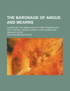 The Baronage of Angus and Mearns: Comprising the Genealogy of Three Hundred and Sixty Families-- Being a Guide to the Tourist and Heraldic Artist