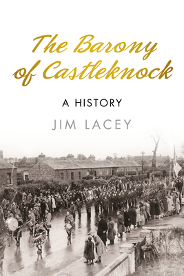 The Barony of Castleknock: A History - Lacey, Jim