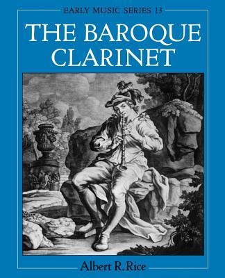 The Baroque Clarinet - Rice, Albert R