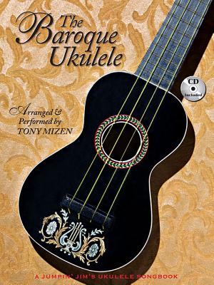 The Baroque Ukulele - Arranged & Performed Tony Mizen with Recordings of All Performances: A Jumpin'jim Songbook - Mizen, Tony