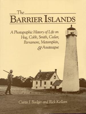 The Barrier Islands a Photographic History of Life on Hog, Cobb, Smith, Cedar, Parramore, Metompkin, and Assateague - Badger, Curtis J, Mr., and Kellam, Rick