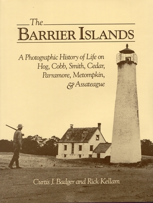 The Barrier Islands a Photographic History of Life on Hog, Cobb, Smith, Cedar, Parramore, Metompkin, and Assateague - Badger, Curtis J, Mr., and Kellam, Rick