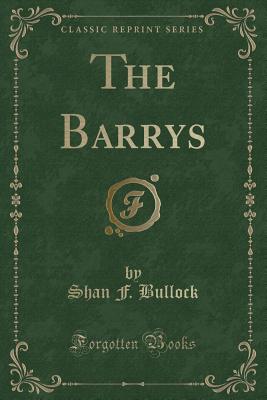 The Barrys (Classic Reprint) - Bullock, Shan F