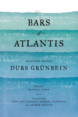 The Bars of Atlantis: Selected Essays - Grnbein, Durs, and Crutchfield, John (Translated by), and Shields, Andrew (Translated by)