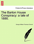 The Barton House Conspiracy: A Tale of 1886. - Omond, George William Thomson