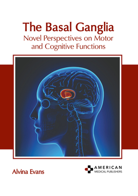 The Basal Ganglia: Novel Perspectives on Motor and Cognitive Functions - Evans, Alvina (Editor)