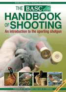 The Basc Handbook of Shooting: An Introduction to the Sporting Shotgun