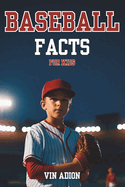 The Baseball Facts for Kids: Explore Interesting Baseball Secrets About the History, Rules, Tips, Trivia of the game for Young Readers.