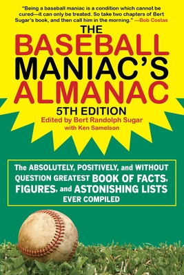 The Baseball Maniac's Almanac - 5th Edition: The Absolutely, Positively, and Without Question Greatest Book of Facts, Figures, and Astonishing Lists Ever Compiled - Sugar, Bert Randolph (Editor), and Samelson, Ken