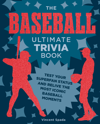 The Baseball Ultimate Trivia Book: Test Your Superfan Status and Relive the Most Iconic Baseball Moments - Spada, Vincent