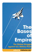 The Bases of Empire: The Global Struggle Against Us Military Posts