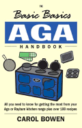 The Basic Basics AGA Handbook: All You Need to Know for Getting the Most from Your Aga or Rayburn Kitchen Range Plus Over 100 Recipes