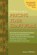 The Basic Guide to Pricing Your Craftwork: With Profitable Strategies for Recordkeeping, Cutting Material Costs, Time & Workplace Management, Plus Tax Advantages of Your Craft Business