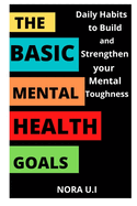 The Basic Mental Health Goals: Daily Habits to Build and Strengthen your Mental Toughness