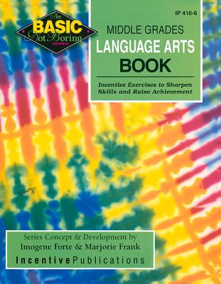 The Basic/Not Boring Middle Grades Language Arts Book Grades 6-8+: Inventive Exercises to Sharpen Skills and Raise Achievement - Forte, Imogene, and Frank, Marjorie, and Reiner, Angela (Editor)