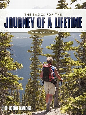 The Basics for the Journey of a Lifetime: Following the Savior - Lawrence, Robert, Dr., and Lawrence, Dr Robert