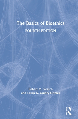 The Basics of Bioethics - Guidry-Grimes, Laura K, and Veatch, Robert M