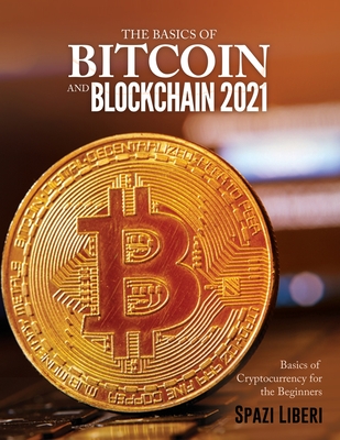 The Basics of Bitcoin and Blockchain 2021: Basics of Cryptocurrency for the Beginners - Spazi Liberi