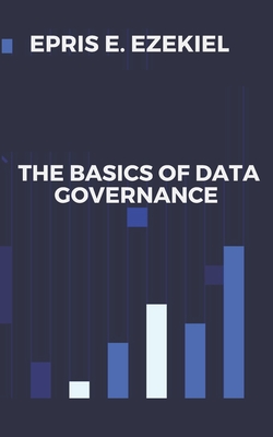 The Basics of Data Governance - Ezekiel, Epris E